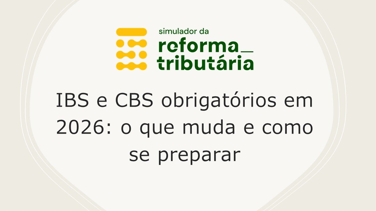 IBS e CBS obrigatórios em 2026: o que muda e como se preparar ...